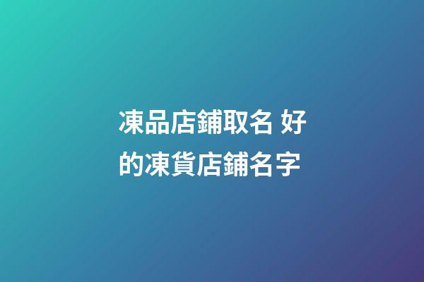 凍品店鋪取名 好的凍貨店鋪名字-第1張-店鋪起名-玄機派